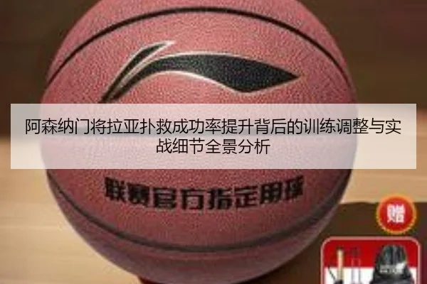 阿森纳门将拉亚扑救成功率提升背后的训练调整与实战细节全景分析